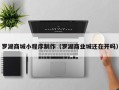 平阳罗湖商城小程序制作（罗湖商业城还在开吗）
